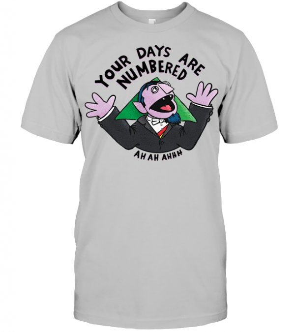 Your Days Are Numbered Ah Ah Ahhh Themup T Shirt